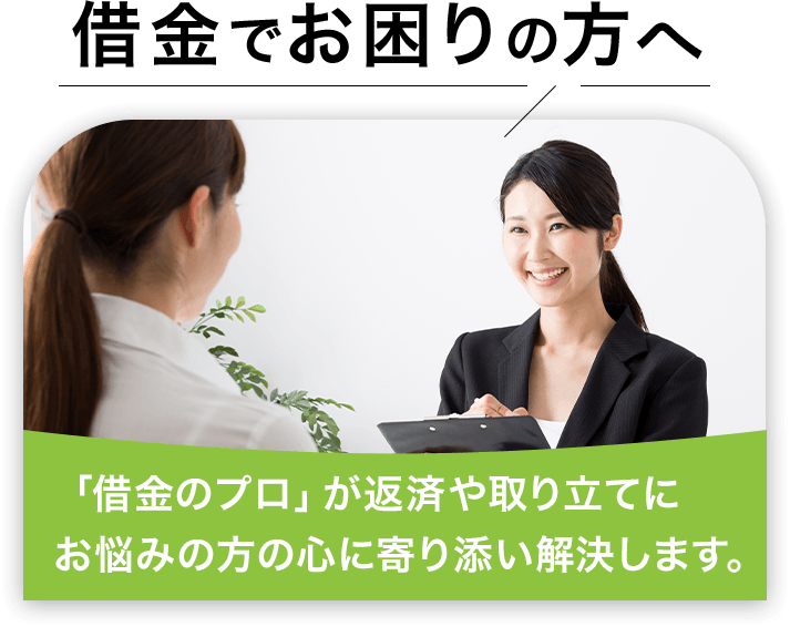 「借金のプロ」が返済や取立てにお悩みの方の心に寄り添い解決します。
